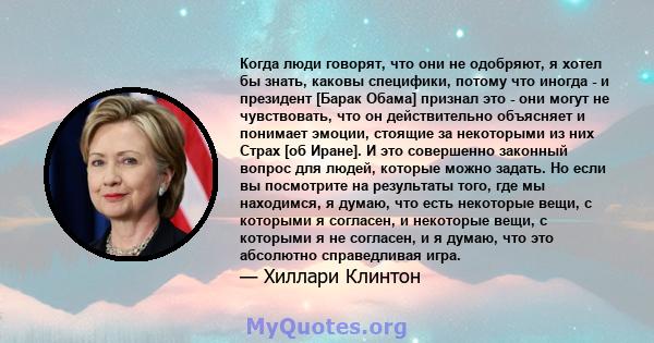 Когда люди говорят, что они не одобряют, я хотел бы знать, каковы специфики, потому что иногда - и президент [Барак Обама] признал это - они могут не чувствовать, что он действительно объясняет и понимает эмоции,