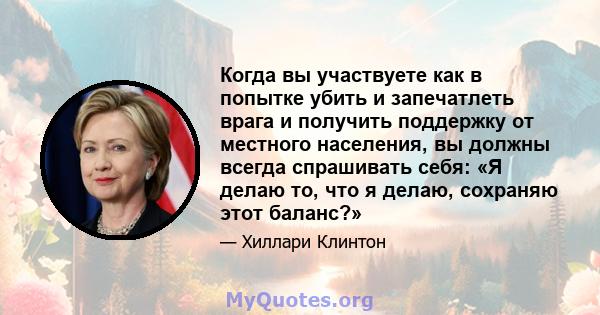 Когда вы участвуете как в попытке убить и запечатлеть врага и получить поддержку от местного населения, вы должны всегда спрашивать себя: «Я делаю то, что я делаю, сохраняю этот баланс?»