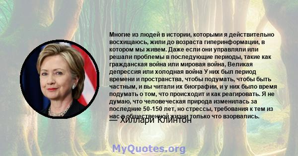 Многие из людей в истории, которыми я действительно восхищаюсь, жили до возраста гиперинформации, в котором мы живем. Даже если они управляли или решали проблемы в последующие периоды, такие как гражданская война или