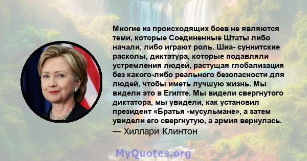 Многие из происходящих боев не являются теми, которые Соединенные Штаты либо начали, либо играют роль. Шиа- суннитские расколы, диктатура, которые подавляли устремления людей, растущая глобализация без какого-либо