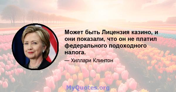 Может быть Лицензия казино, и они показали, что он не платил федерального подоходного налога.