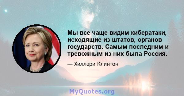 Мы все чаще видим кибератаки, исходящие из штатов, органов государств. Самым последним и тревожным из них была Россия.