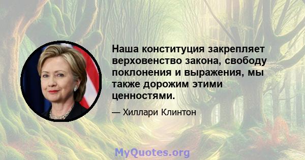 Наша конституция закрепляет верховенство закона, свободу поклонения и выражения, мы также дорожим этими ценностями.