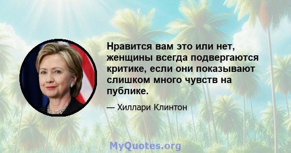 Нравится вам это или нет, женщины всегда подвергаются критике, если они показывают слишком много чувств на публике.