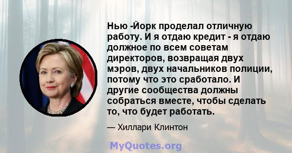 Нью -Йорк проделал отличную работу. И я отдаю кредит - я отдаю должное по всем советам директоров, возвращая двух мэров, двух начальников полиции, потому что это сработало. И другие сообщества должны собраться вместе,