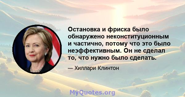 Остановка и фриска было обнаружено неконституционным и частично, потому что это было неэффективным. Он не сделал то, что нужно было сделать.