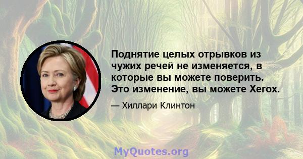 Поднятие целых отрывков из чужих речей не изменяется, в которые вы можете поверить. Это изменение, вы можете Xerox.