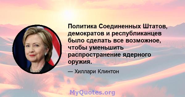 Политика Соединенных Штатов, демократов и республиканцев было сделать все возможное, чтобы уменьшить распространение ядерного оружия.