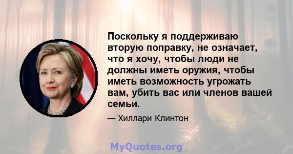 Поскольку я поддерживаю вторую поправку, не означает, что я хочу, чтобы люди не должны иметь оружия, чтобы иметь возможность угрожать вам, убить вас или членов вашей семьи.