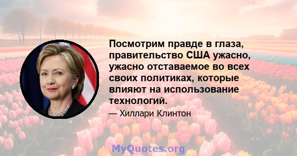 Посмотрим правде в глаза, правительство США ужасно, ужасно отставаемое во всех своих политиках, которые влияют на использование технологий.