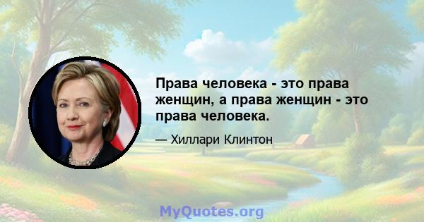 Права человека - это права женщин, а права женщин - это права человека.