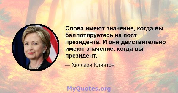 Слова имеют значение, когда вы баллотируетесь на пост президента. И они действительно имеют значение, когда вы президент.