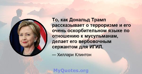 То, как Дональд Трамп рассказывает о терроризме и его очень оскорбительном языке по отношению к мусульманам, делает его вербовочным сержантом для ИГИЛ.