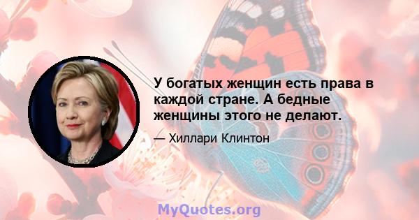 У богатых женщин есть права в каждой стране. А бедные женщины этого не делают.