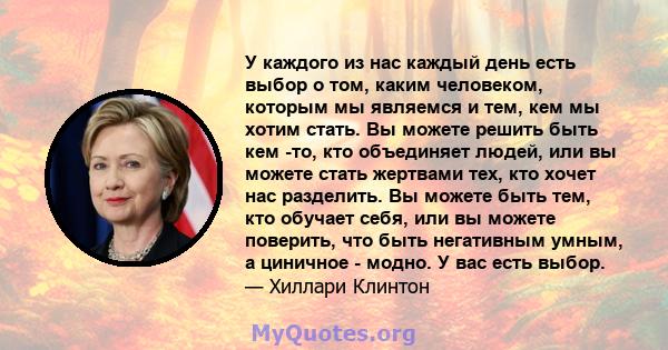 У каждого из нас каждый день есть выбор о том, каким человеком, которым мы являемся и тем, кем мы хотим стать. Вы можете решить быть кем -то, кто объединяет людей, или вы можете стать жертвами тех, кто хочет нас