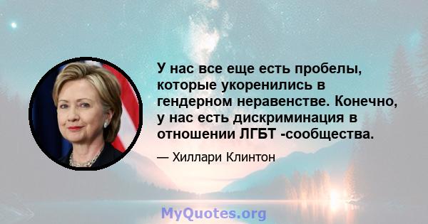 У нас все еще есть пробелы, которые укоренились в гендерном неравенстве. Конечно, у нас есть дискриминация в отношении ЛГБТ -сообщества.