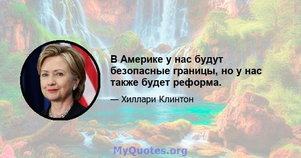 В Америке у нас будут безопасные границы, но у нас также будет реформа.