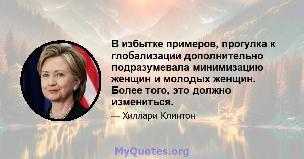 В избытке примеров, прогулка к глобализации дополнительно подразумевала минимизацию женщин и молодых женщин. Более того, это должно измениться.