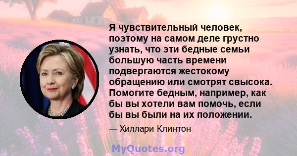 Я чувствительный человек, поэтому на самом деле грустно узнать, что эти бедные семьи большую часть времени подвергаются жестокому обращению или смотрят свысока. Помогите бедным, например, как бы вы хотели вам помочь,