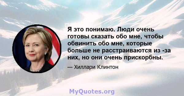 Я это понимаю. Люди очень готовы сказать обо мне, чтобы обвинить обо мне, которые больше не расстраиваются из -за них, но они очень прискорбны.