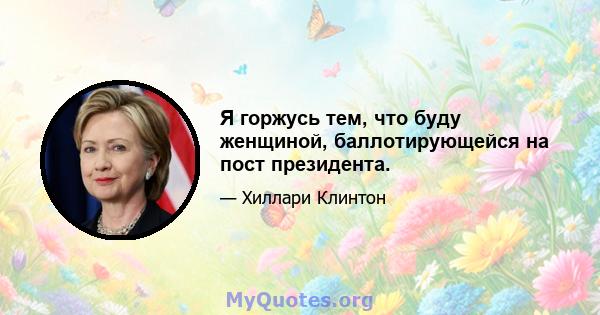 Я горжусь тем, что буду женщиной, баллотирующейся на пост президента.