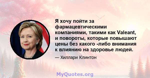 Я хочу пойти за фармацевтическими компаниями, такими как Valeant, и повороты, которые повышают цены без какого -либо внимания к влиянию на здоровье людей.