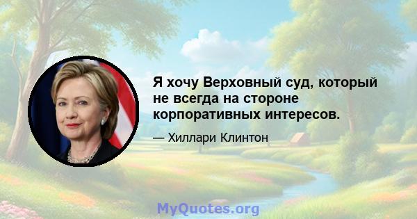 Я хочу Верховный суд, который не всегда на стороне корпоративных интересов.