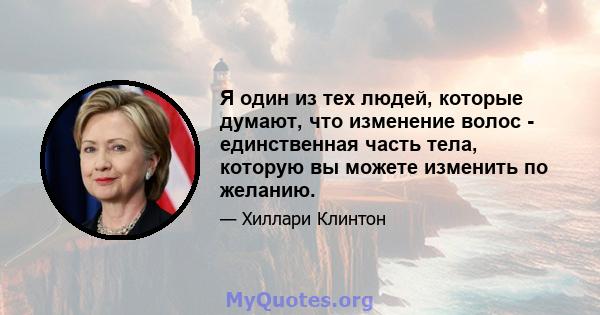 Я один из тех людей, которые думают, что изменение волос - единственная часть тела, которую вы можете изменить по желанию.