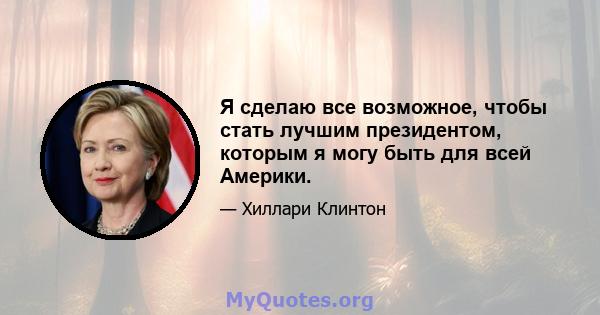 Я сделаю все возможное, чтобы стать лучшим президентом, которым я могу быть для всей Америки.