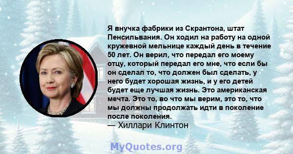 Я внучка фабрики из Скрантона, штат Пенсильвания. Он ходил на работу на одной кружевной мельнице каждый день в течение 50 лет. Он верил, что передал его моему отцу, который передал его мне, что если бы он сделал то, что 