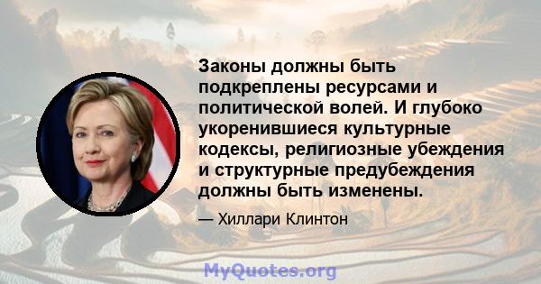 Законы должны быть подкреплены ресурсами и политической волей. И глубоко укоренившиеся культурные кодексы, религиозные убеждения и структурные предубеждения должны быть изменены.