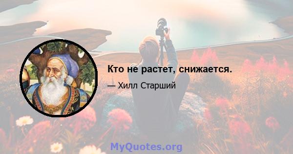 Кто не растет, снижается.