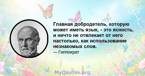 Главная добродетель, которую может иметь язык, - это ясность, и ничто не отвлекает от него настолько, как использование незнакомых слов.