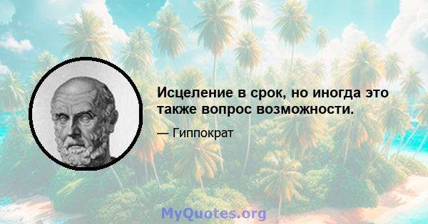 Исцеление в срок, но иногда это также вопрос возможности.