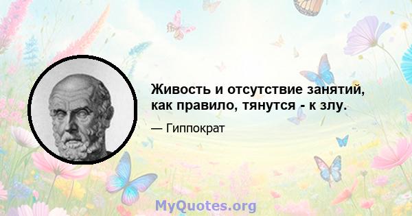 Живость и отсутствие занятий, как правило, тянутся - к злу.