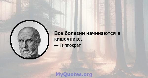 Все болезни начинаются в кишечнике.