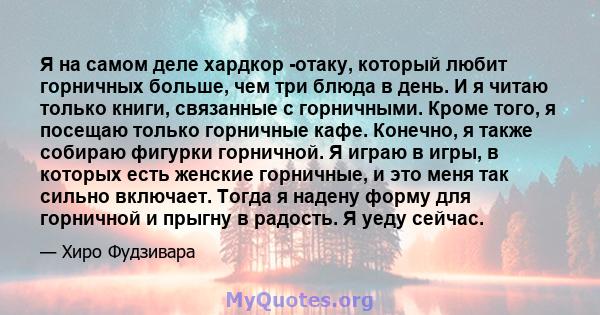 Я на самом деле хардкор -отаку, который любит горничных больше, чем три блюда в день. И я читаю только книги, связанные с горничными. Кроме того, я посещаю только горничные кафе. Конечно, я также собираю фигурки