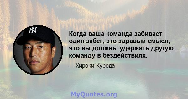 Когда ваша команда забивает один забег, это здравый смысл, что вы должны удержать другую команду в бездействиях.