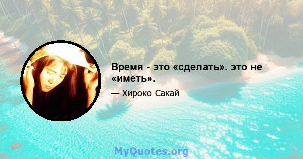 Время - это «сделать». это не «иметь».