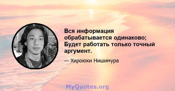 Вся информация обрабатывается одинаково; Будет работать только точный аргумент.