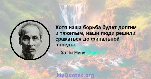 Хотя наша борьба будет долгим и тяжелым, наши люди решили сражаться до финальной победы.