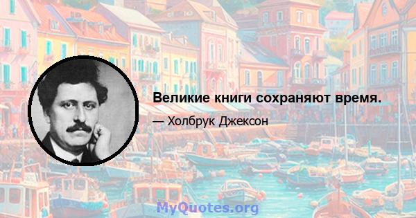 Великие книги сохраняют время.