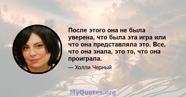 После этого она не была уверена, что была эта игра или что она представляла это. Все, что она знала, это то, что она проиграла.