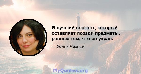 Я лучший вор, тот, который оставляет позади предметы, равные тем, что он украл.