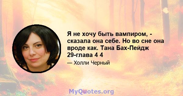 Я не хочу быть вампиром, - сказала она себе. Но во сне она вроде как. Тана Бах-Пейдж 29-глава 4 4