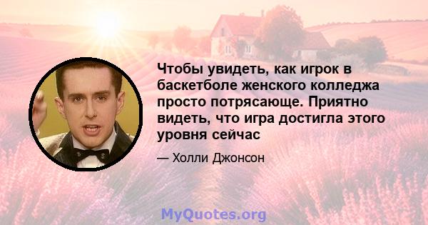 Чтобы увидеть, как игрок в баскетболе женского колледжа просто потрясающе. Приятно видеть, что игра достигла этого уровня сейчас