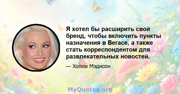 Я хотел бы расширить свой бренд, чтобы включить пункты назначения в Вегасе, а также стать корреспондентом для развлекательных новостей.