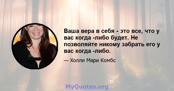 Ваша вера в себя - это все, что у вас когда -либо будет. Не позволяйте никому забрать его у вас когда -либо.