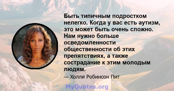 Быть типичным подростком нелегко. Когда у вас есть аутизм, это может быть очень сложно. Нам нужно больше осведомленности общественности об этих препятствиях, а также сострадание к этим молодым людям.