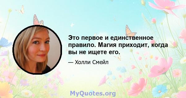 Это первое и единственное правило. Магия приходит, когда вы не ищете его.